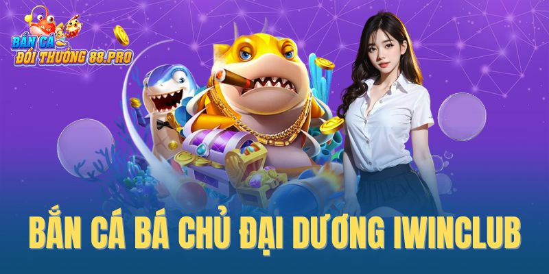 Bắn cá Bá Chủ Đại Dương IwinClub