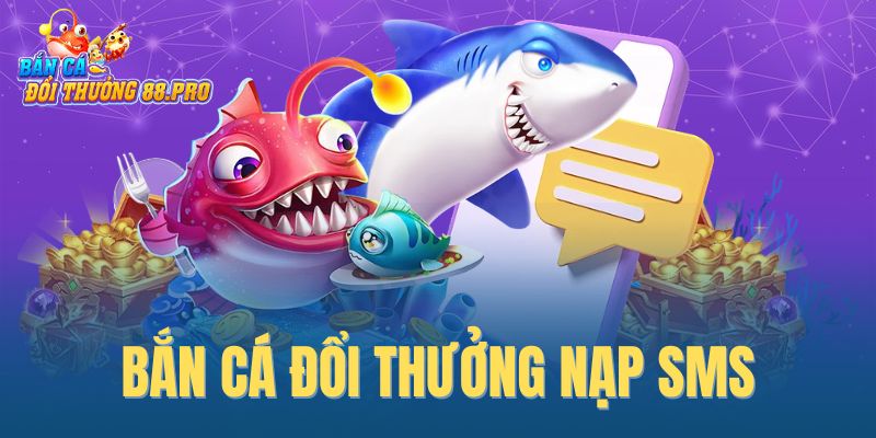Bắn Cá Đổi Thưởng Nạp SMS