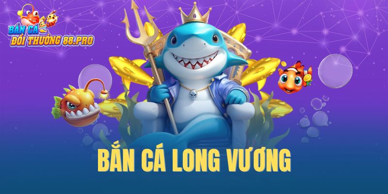 Bắn cá Long Vương