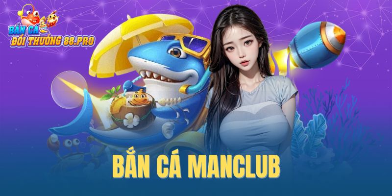 Bắn Cá Manclub