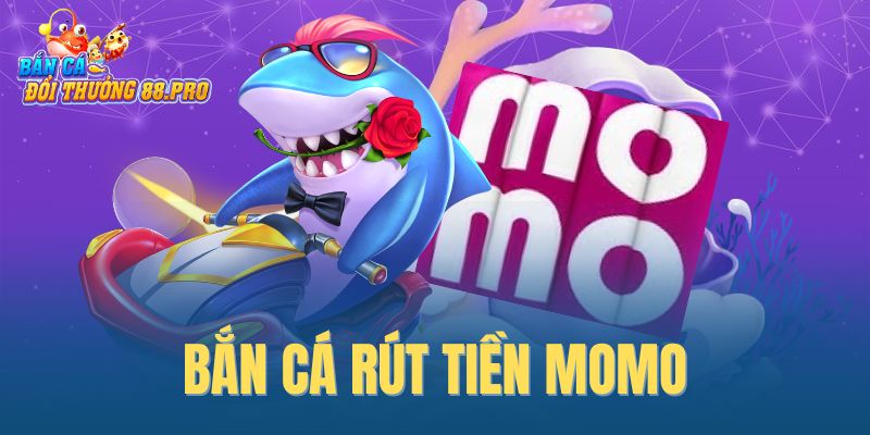 bắn cá rút tiền momo