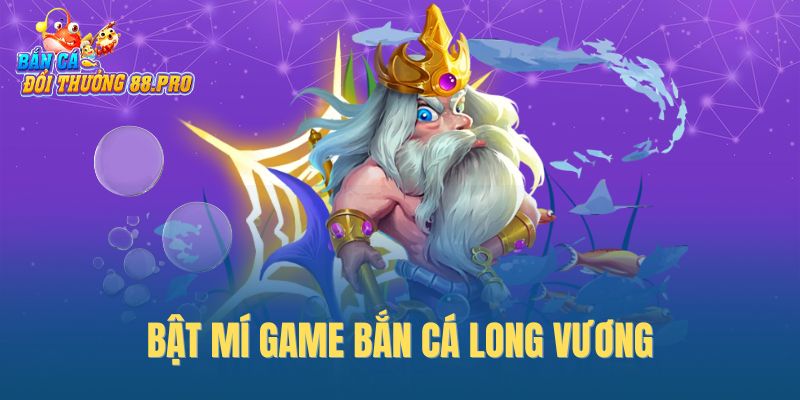 Bật mí game Bắn Cá Long Vương