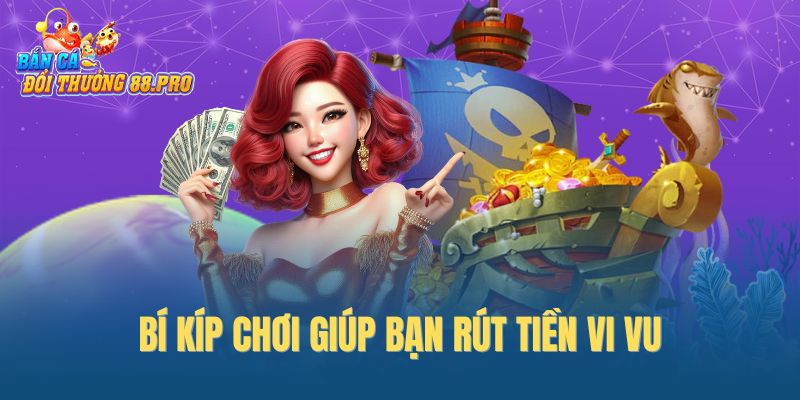 Bí kíp chơi giúp bạn rút tiền vi vu