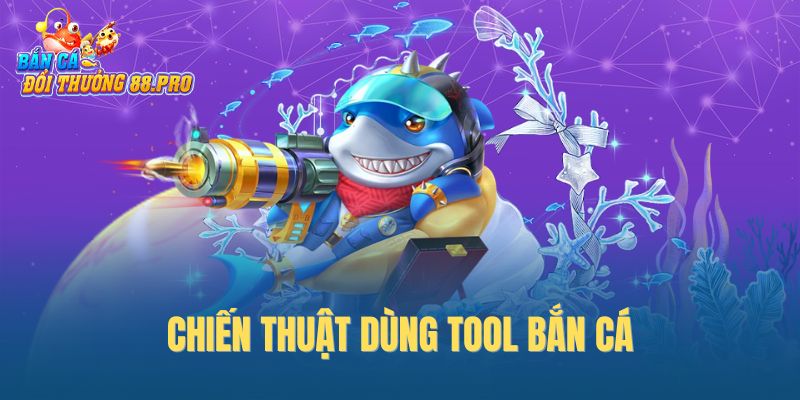 Chiến thuật dùng tool bắn cá Chiến thuật dùng tool bắn cá