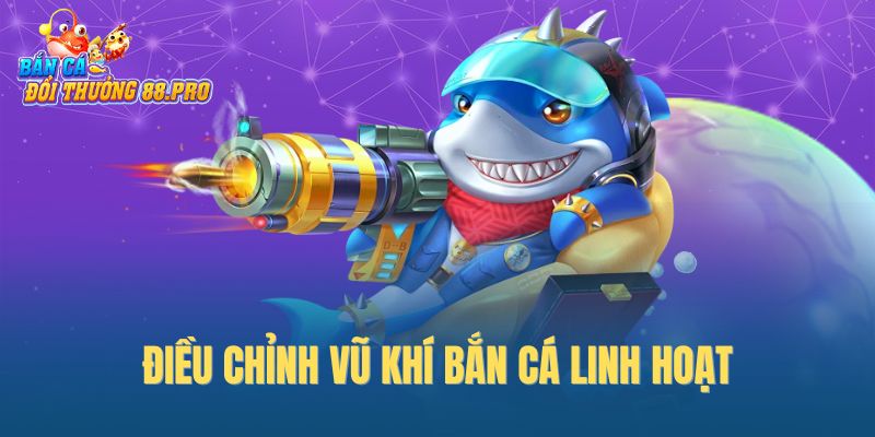 Điều chỉnh vũ khí bắn cá linh hoạt