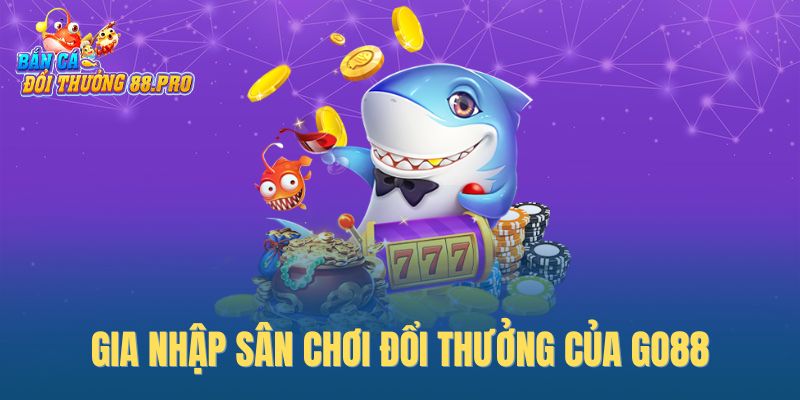 Gia nhập sân chơi đổi thưởng của Go88