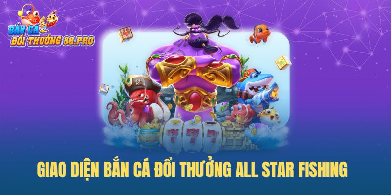 Giao diện bắn cá đổi thưởng All Star Fishing
