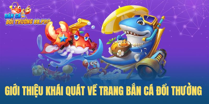 Giới thiệu khái quát về trang Bắn Cá Đổi Thưởng 