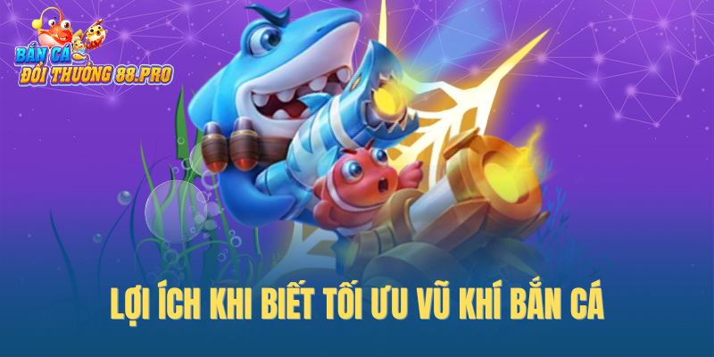 Lợi ích khi biết tối ưu vũ khí bắn cá