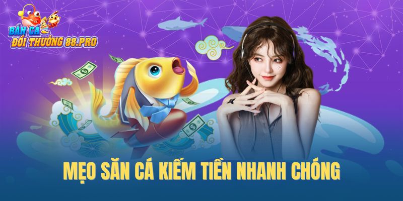 Mẹo săn cá kiếm tiền nhanh chóng