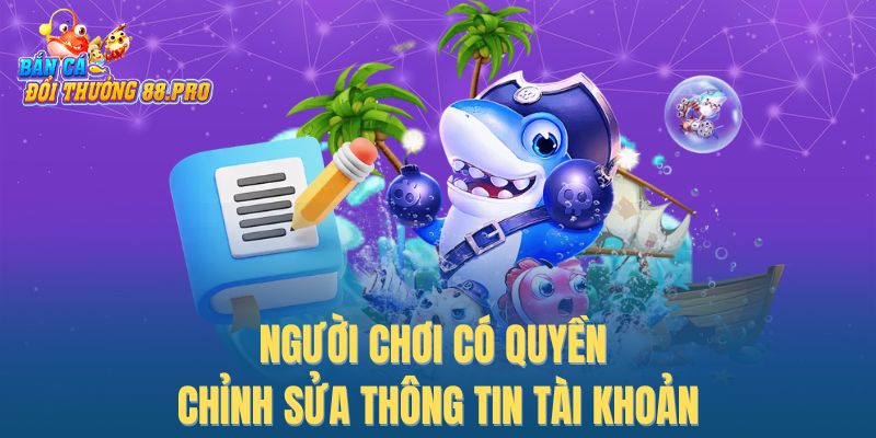 Người chơi có quyền chỉnh sửa thông tin tài khoản Người chơi có quyền chỉnh sửa thông tin tài khoản