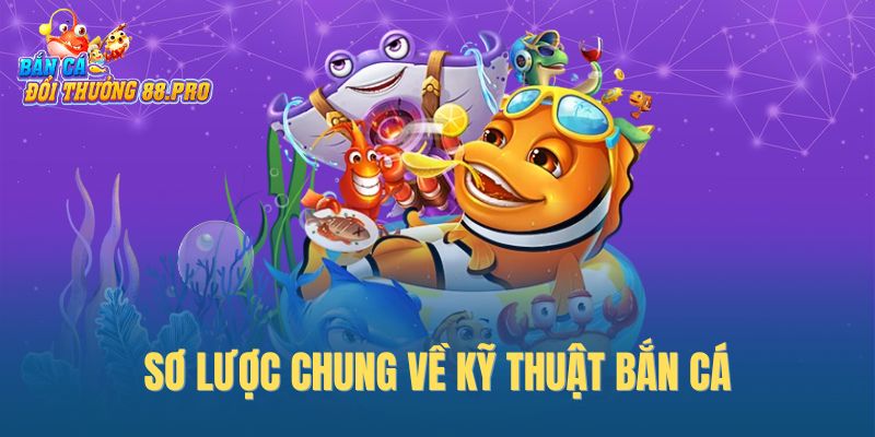 Sơ lược chung về kỹ thuật bắn cá