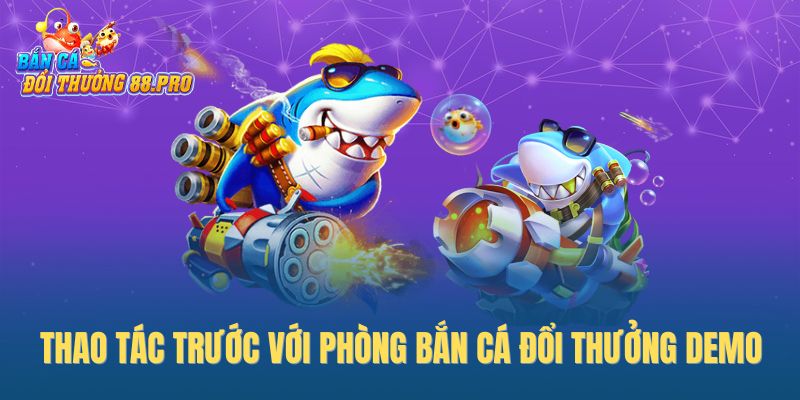 Thao tác trước với phòng bắn cá đổi thưởng demo