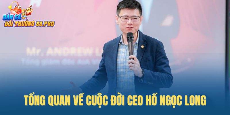Tổng quan về cuộc đời CEO Hồ Ngọc Long