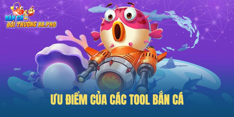 Ưu điểm của các tool bắn cá Ưu điểm của các tool bắn cá